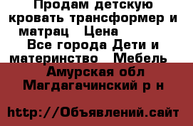 Продам детскую кровать трансформер и матрац › Цена ­ 5 000 - Все города Дети и материнство » Мебель   . Амурская обл.,Магдагачинский р-н